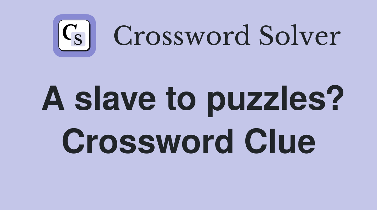 A slave to puzzles? Crossword Clue