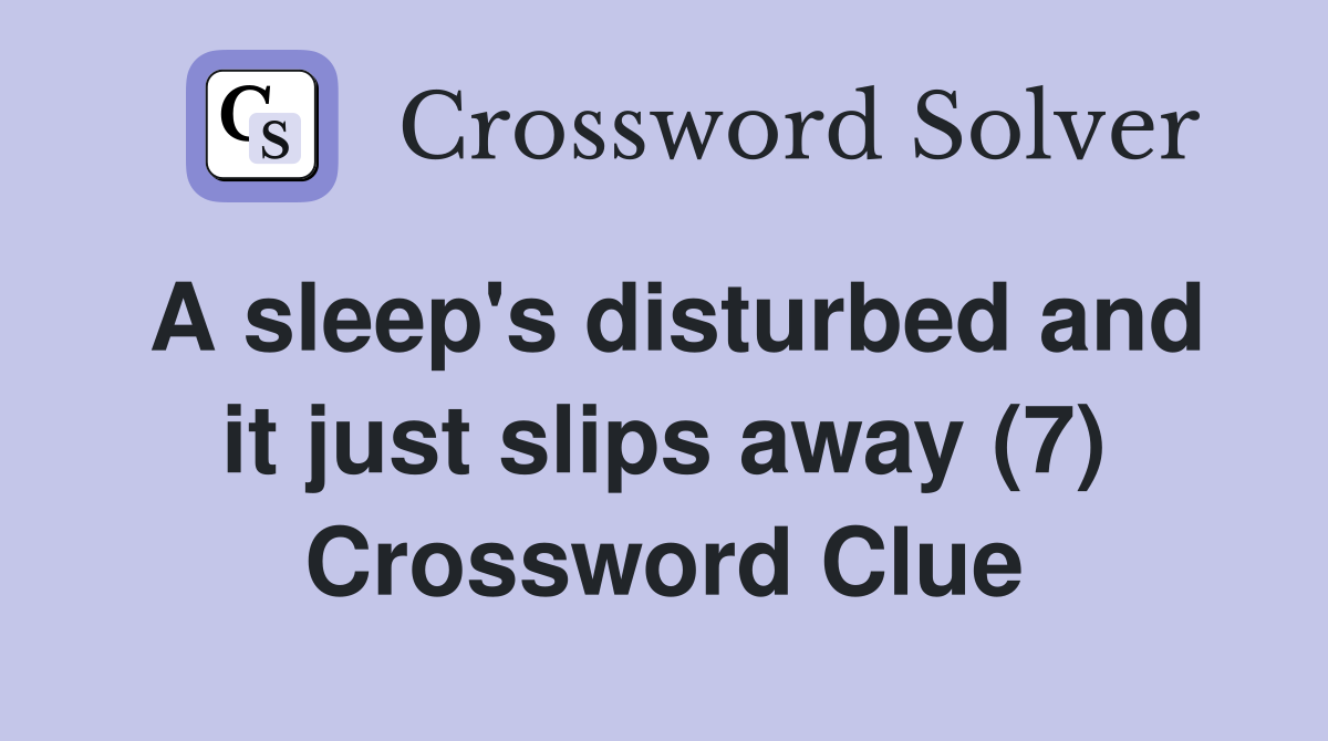 A sleep's disturbed and it just slips away (7) Crossword Clue