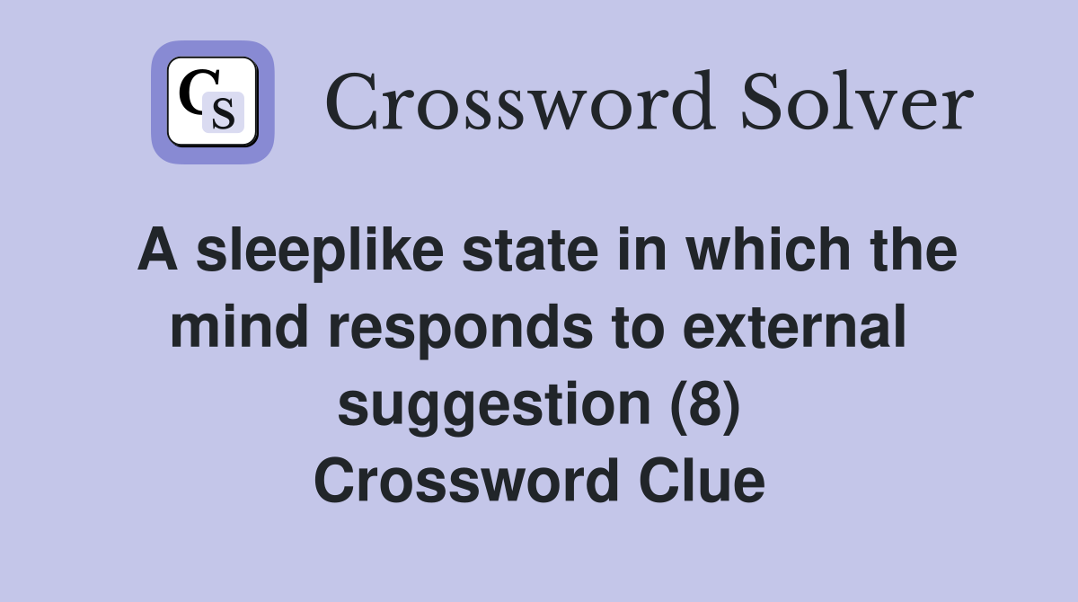 A sleeplike state in which the mind responds to external suggestion (8) Crossword Clue