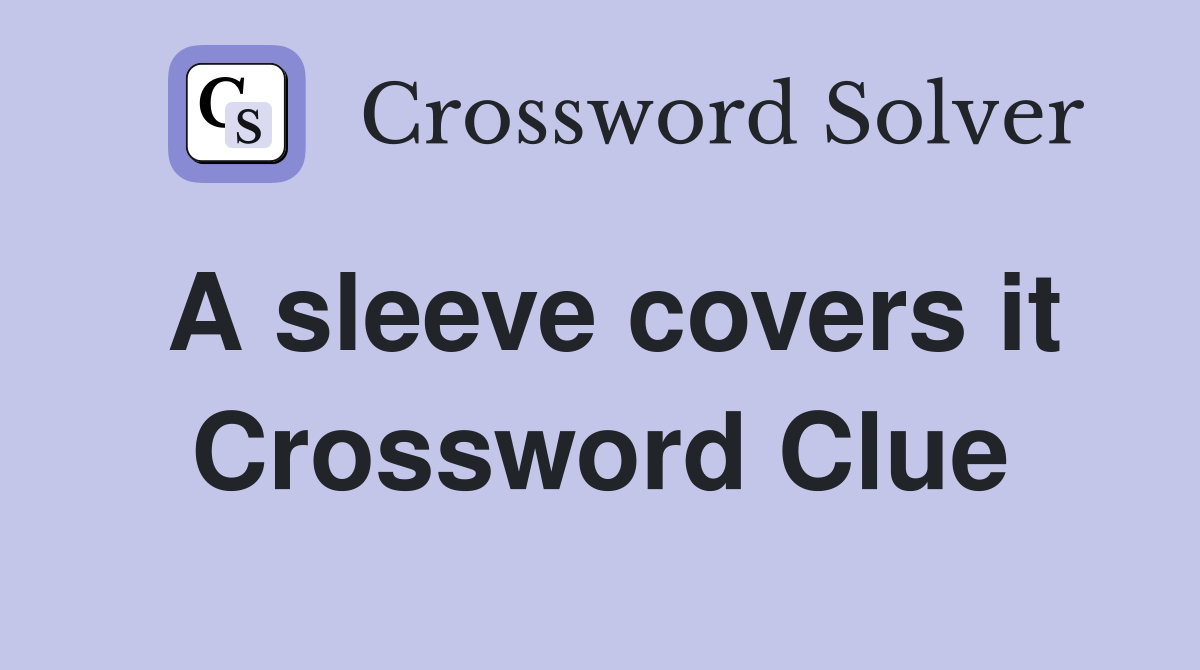 A sleeve covers it Crossword Clue