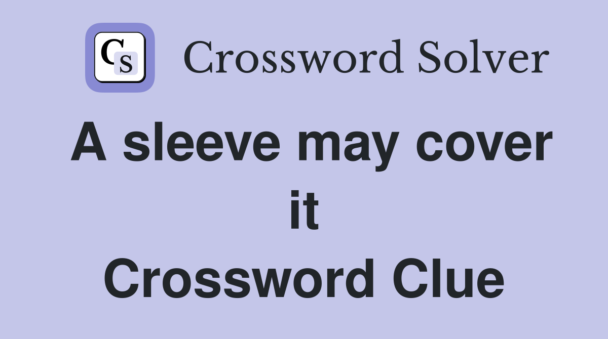 A sleeve may cover it Crossword Clue
