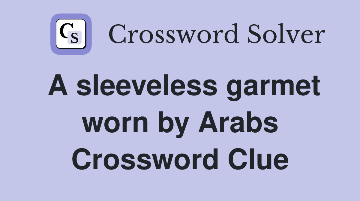 A sleeveless garmet worn by Arabs Crossword Clue