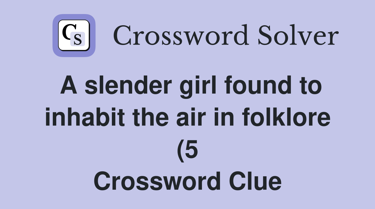 A slender girl found to inhabit the air in folklore (5) Crossword A slender girl found to inhabit the air in folklore (5) Crossword