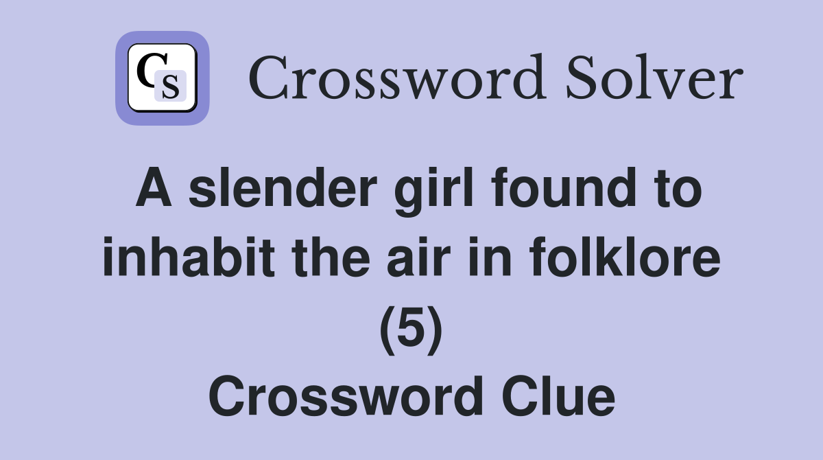 A slender girl found to inhabit the air in folklore (5) - Crossword ...