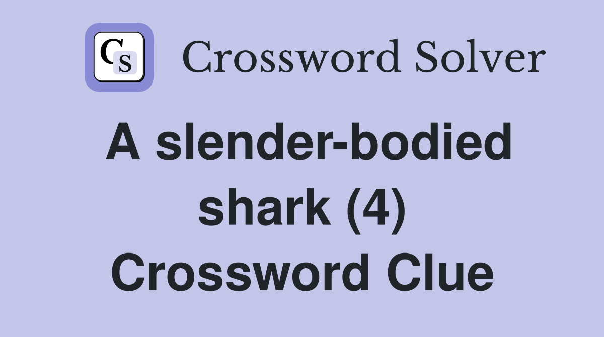 A slender-bodied shark (4) Crossword Clue