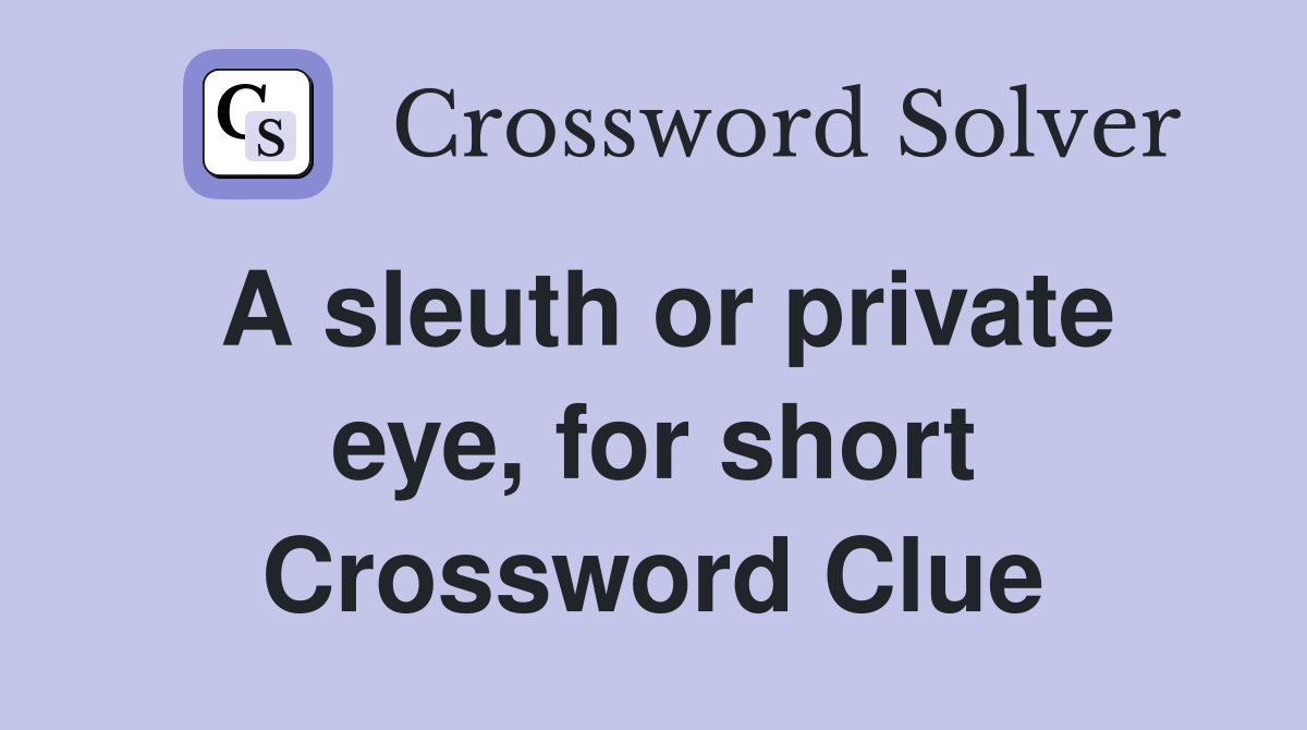 A sleuth or private eye, for short Crossword Clue
