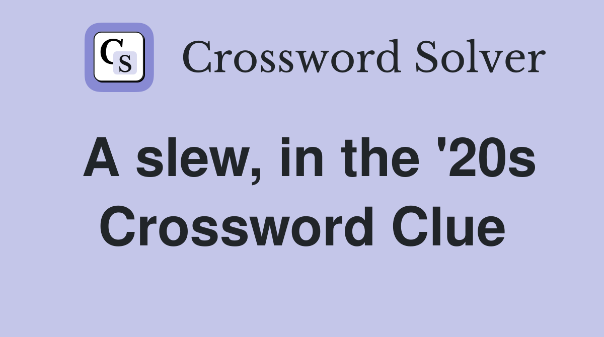 A slew, in the '20s Crossword Clue