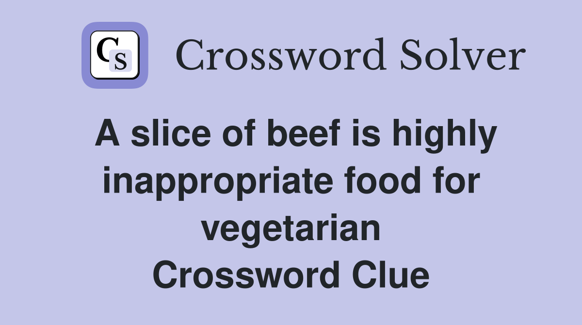 A slice of beef is highly inappropriate food for vegetarian Crossword Clue