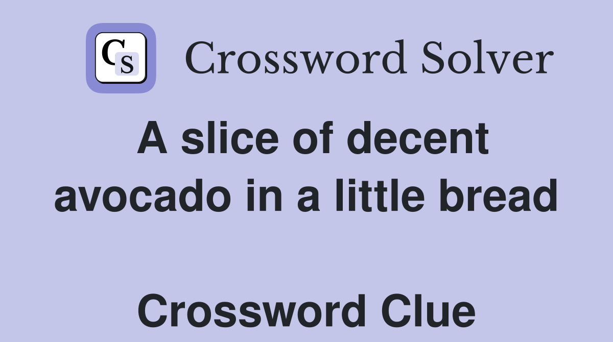 A slice of decent avocado in a little bread  Crossword Clue