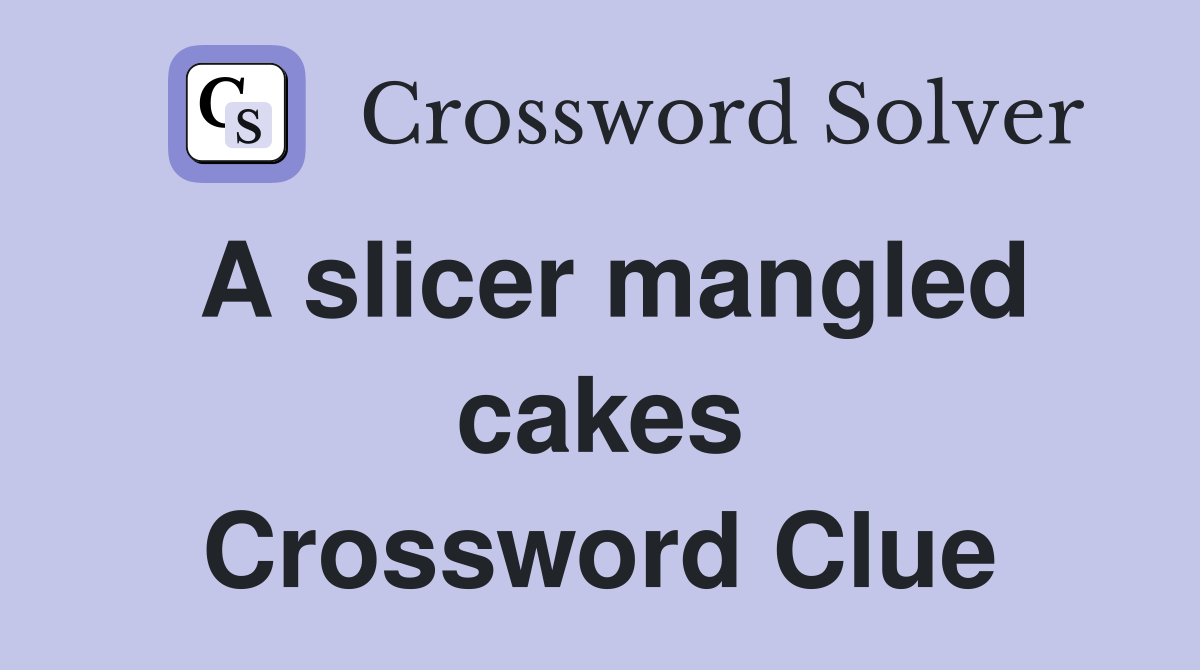 A slicer mangled cakes Crossword Clue