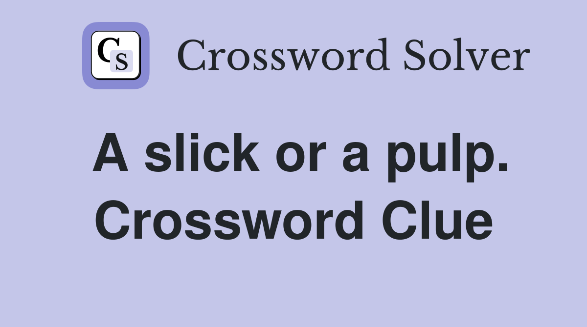 A slick or a pulp. Crossword Clue