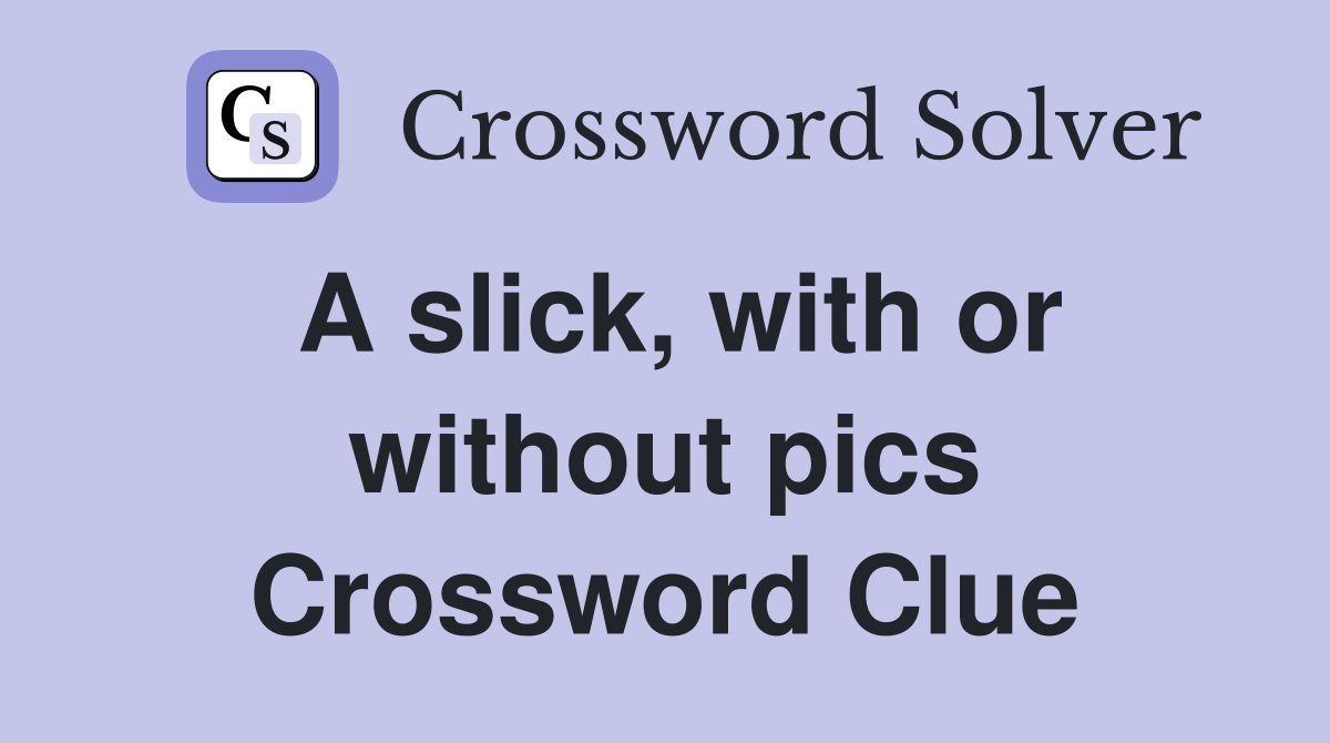 A slick, with or without pics Crossword Clue