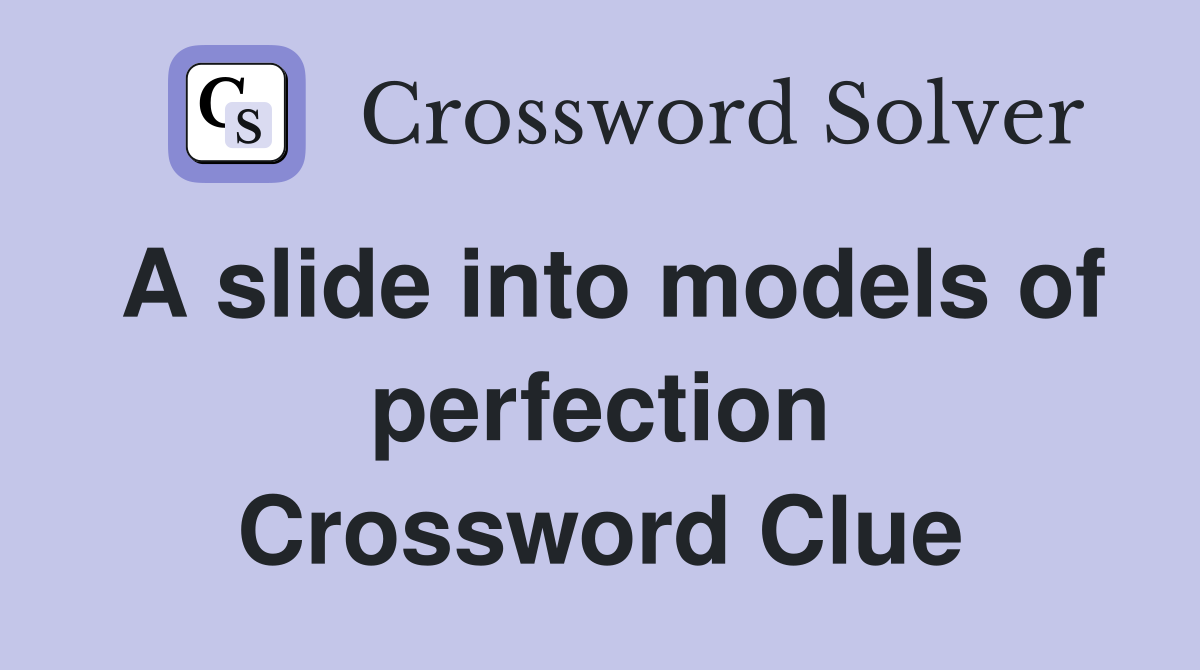 A slide into models of perfection Crossword Clue