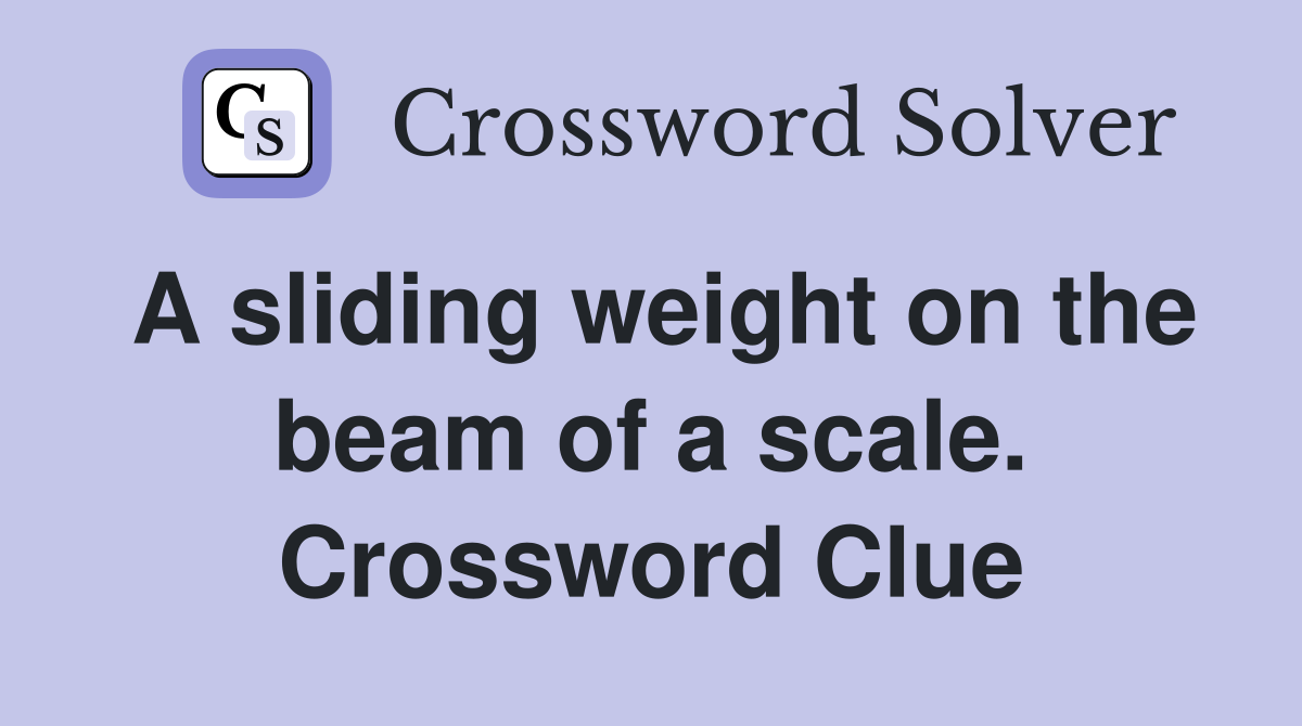 A sliding weight on the beam of a scale. Crossword Clue