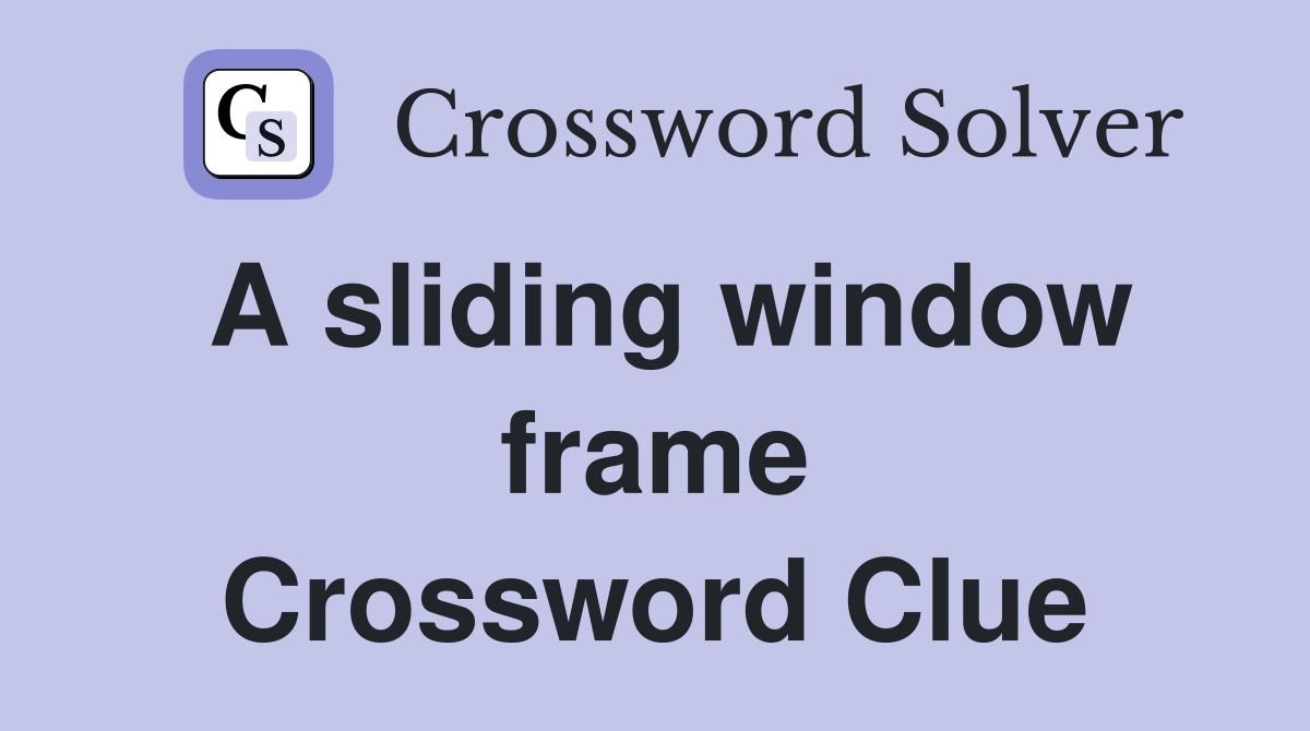 A sliding window frame Crossword Clue