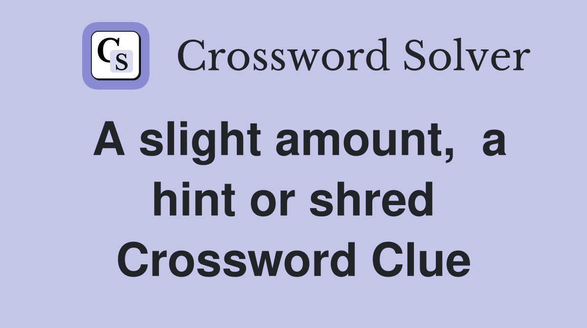 A slight amount,  a hint or shred Crossword Clue