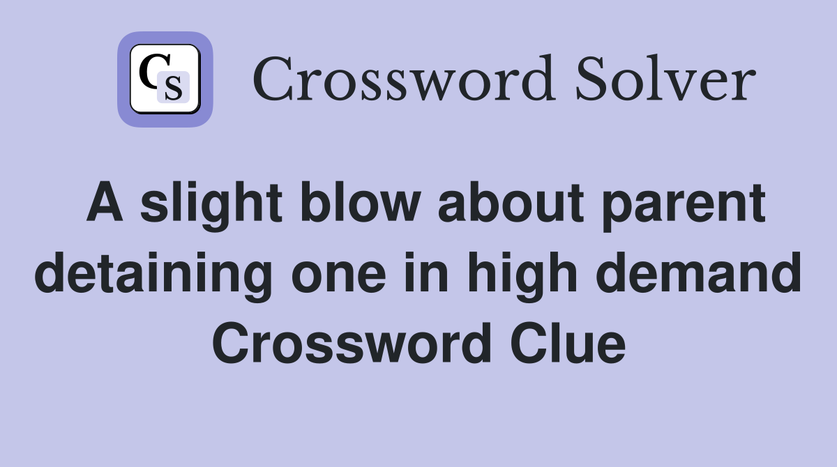 A slight blow about parent detaining one in high demand Crossword Clue