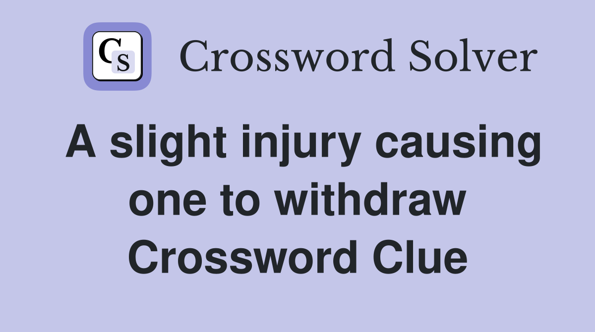 A slight injury causing one to withdraw Crossword Clue