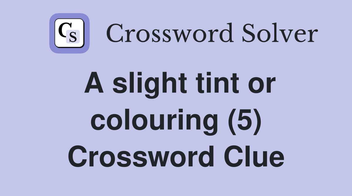 A slight tint or colouring (5) Crossword Clue