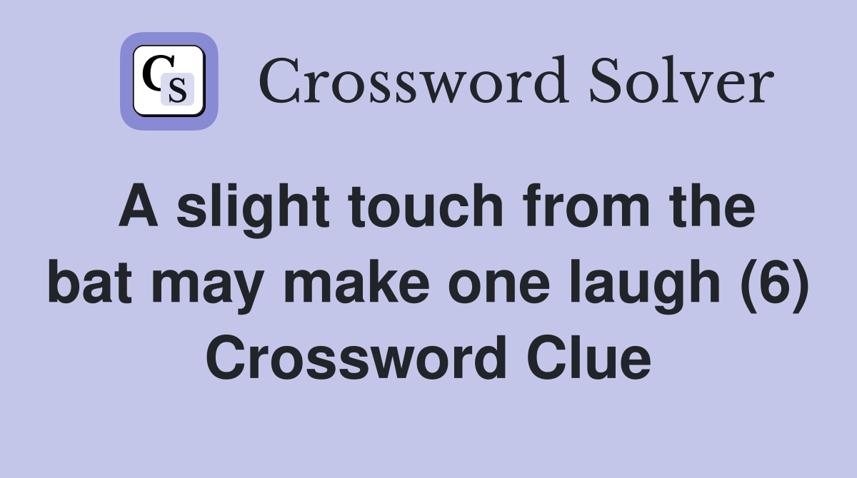 A slight touch from the bat may make one laugh (6) Crossword Clue