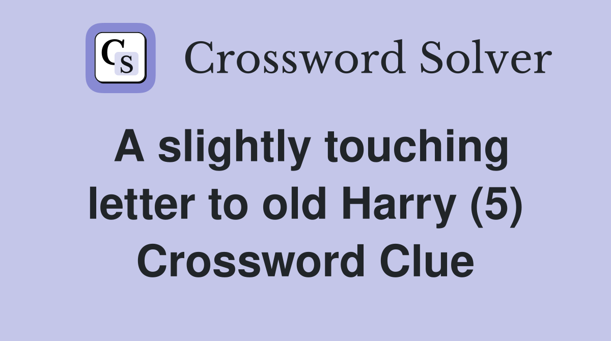 A slightly touching letter to old Harry (5) Crossword Clue