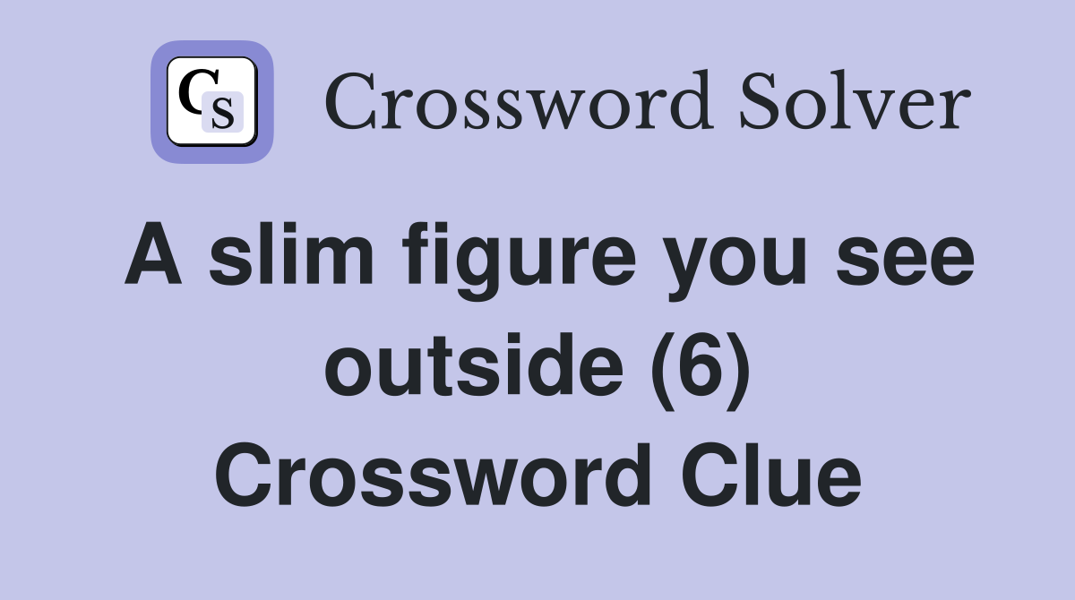 A slim figure you see outside (6) Crossword Clue