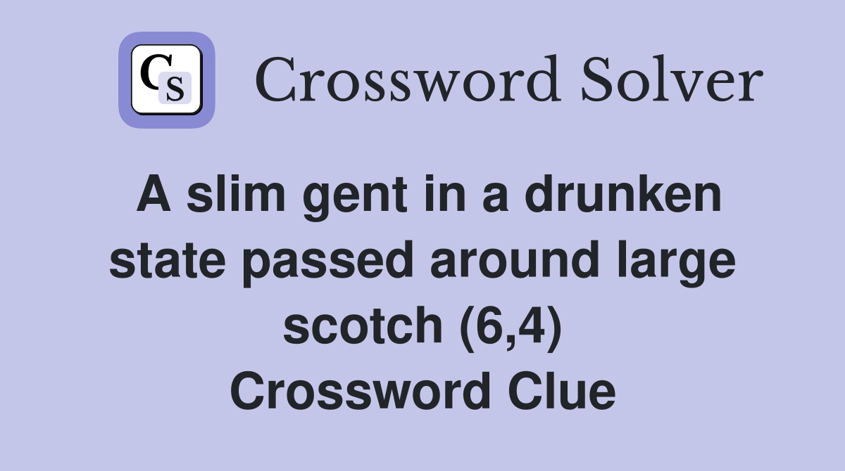 A slim gent in a drunken state passed around large scotch (6,4) Crossword Clue