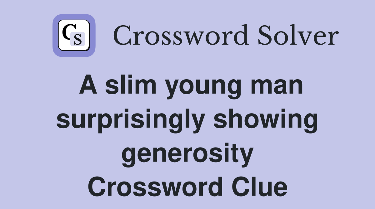 A slim young man surprisingly showing generosity Crossword Clue