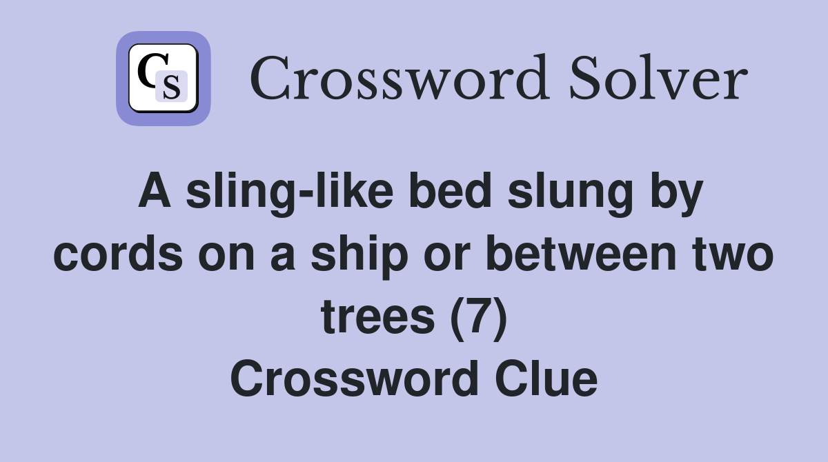 A sling-like bed slung by cords on a ship or between two trees (7) Crossword Clue