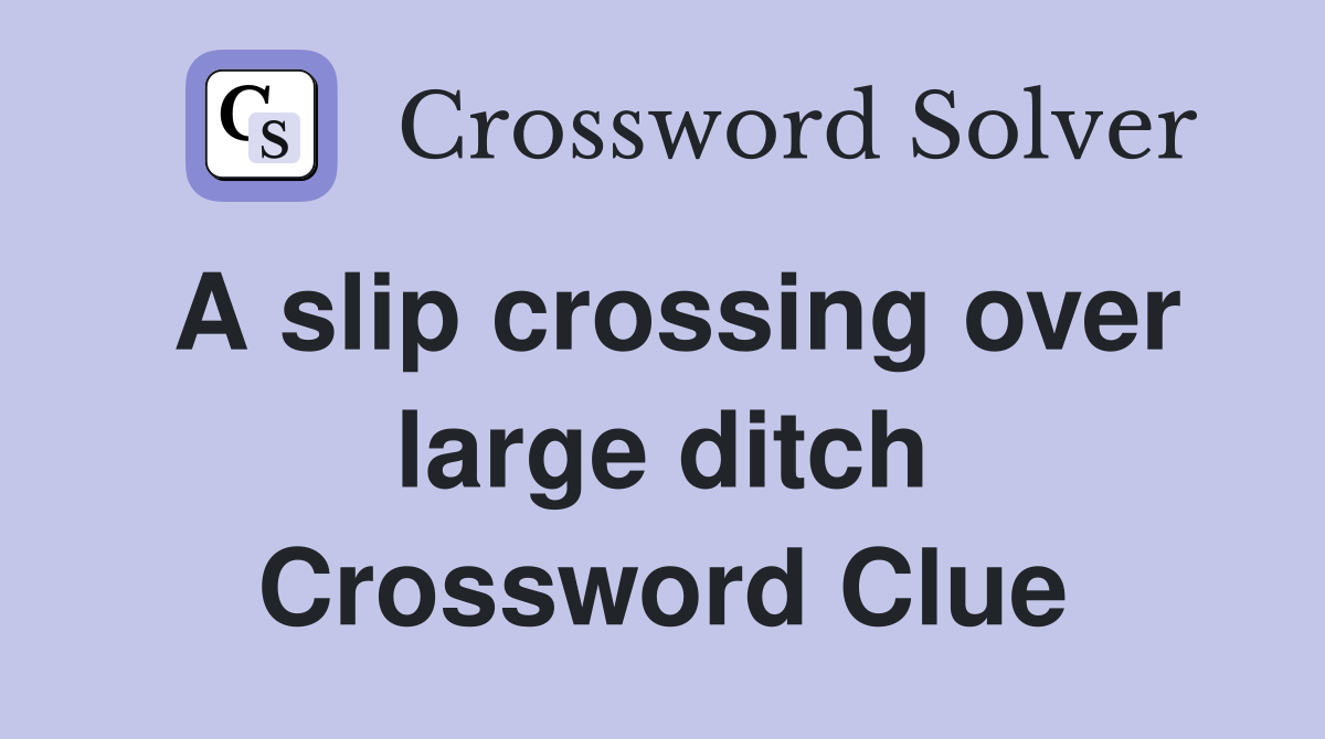 A slip crossing over large ditch Crossword Clue