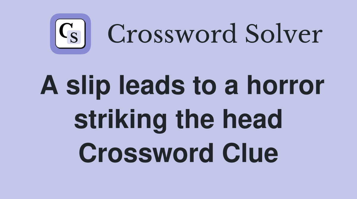A slip leads to a horror striking the head Crossword Clue