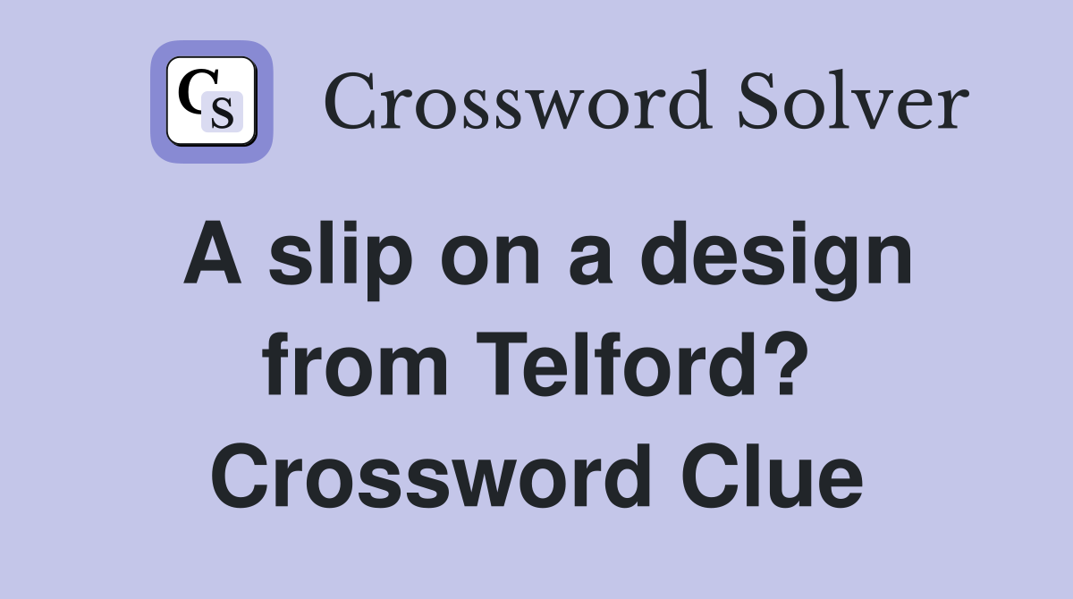 A slip on a design from Telford? Crossword Clue