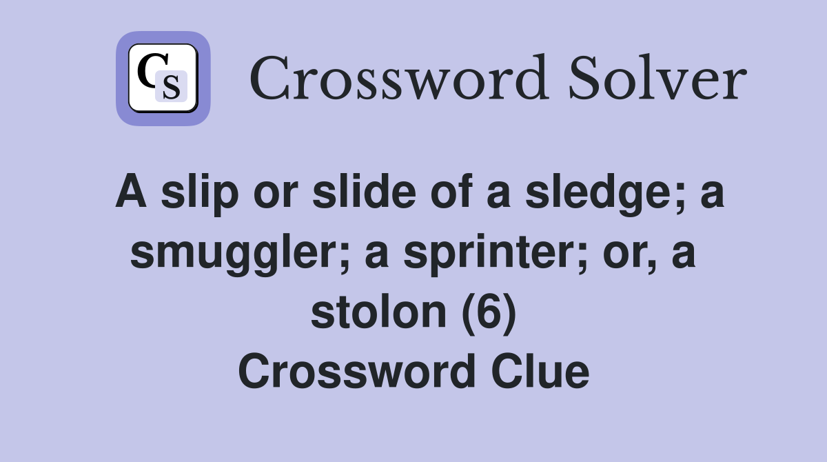 A slip or slide of a sledge; a smuggler; a sprinter; or, a stolon (6) Crossword Clue