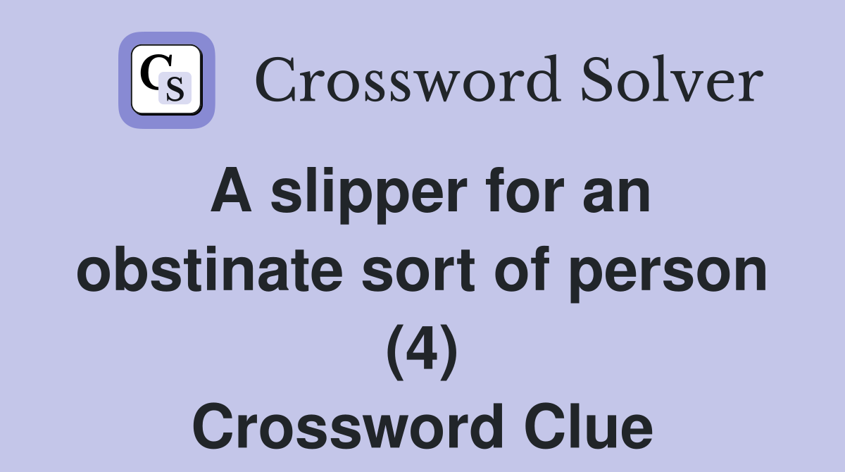 A slipper for an obstinate sort of person (4) Crossword Clue