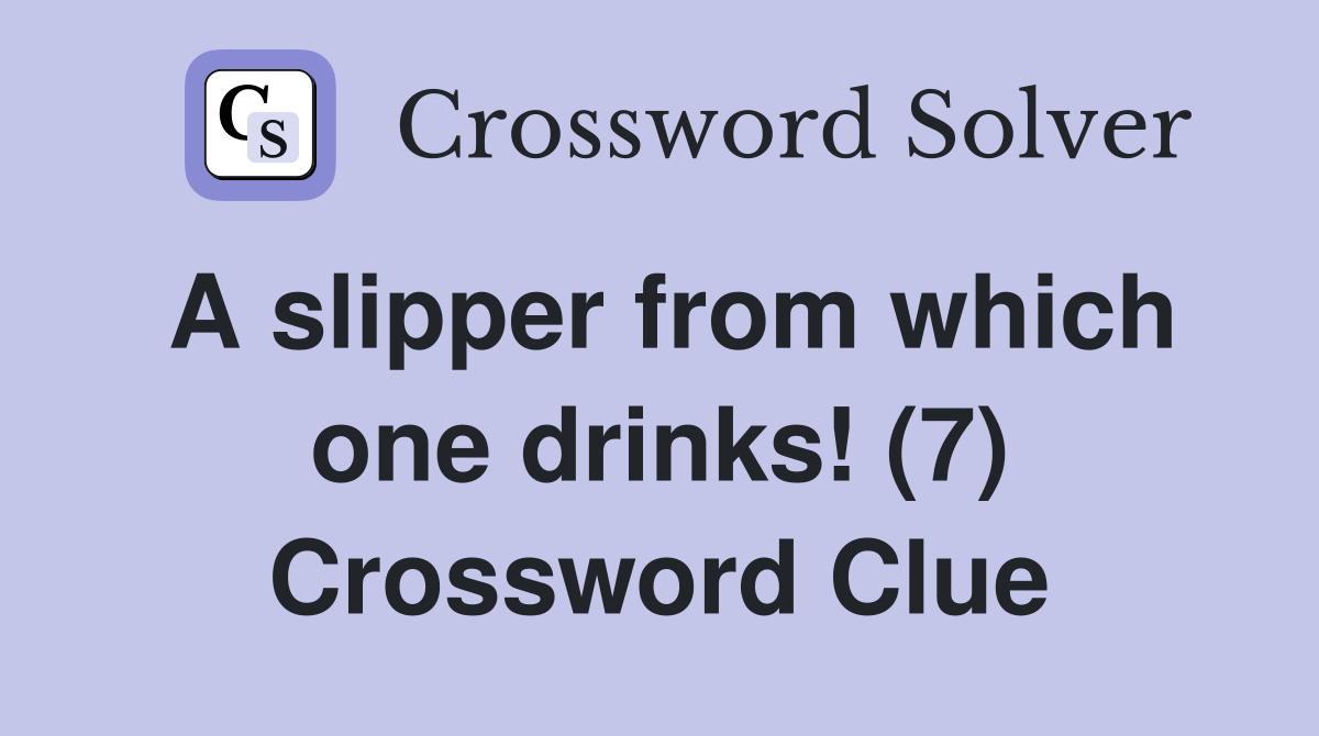 A slipper from which one drinks! (7) Crossword Clue
