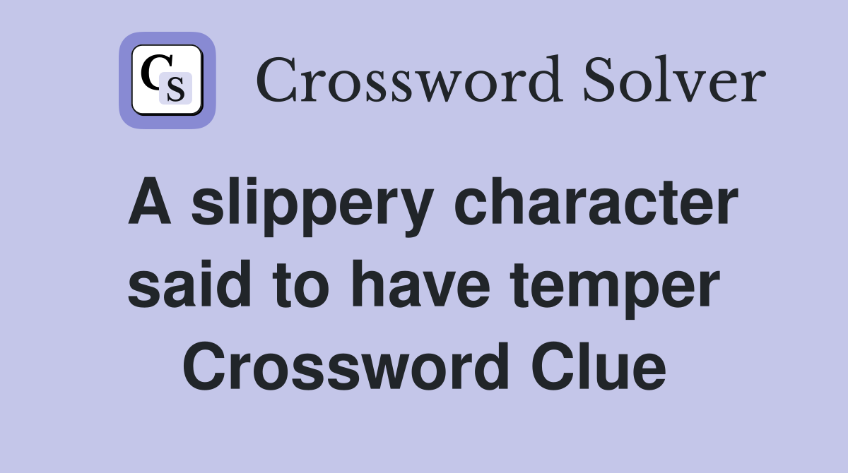 A slippery character said to have temper Crossword Clue