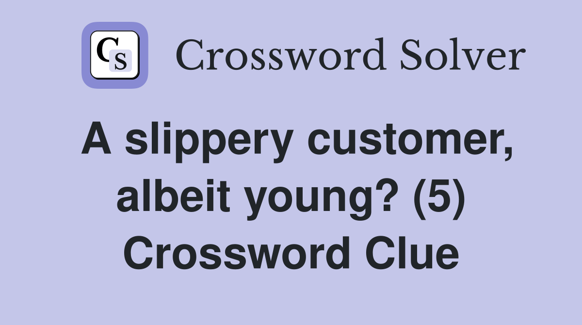 A slippery customer, albeit young? (5) Crossword Clue