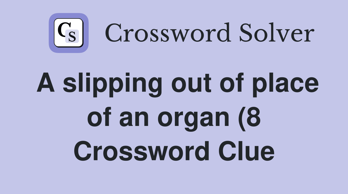 A slipping out of place of an organ (8) Crossword Clue Answers A slipping out of place of an organ (8) Crossword Clue Answers