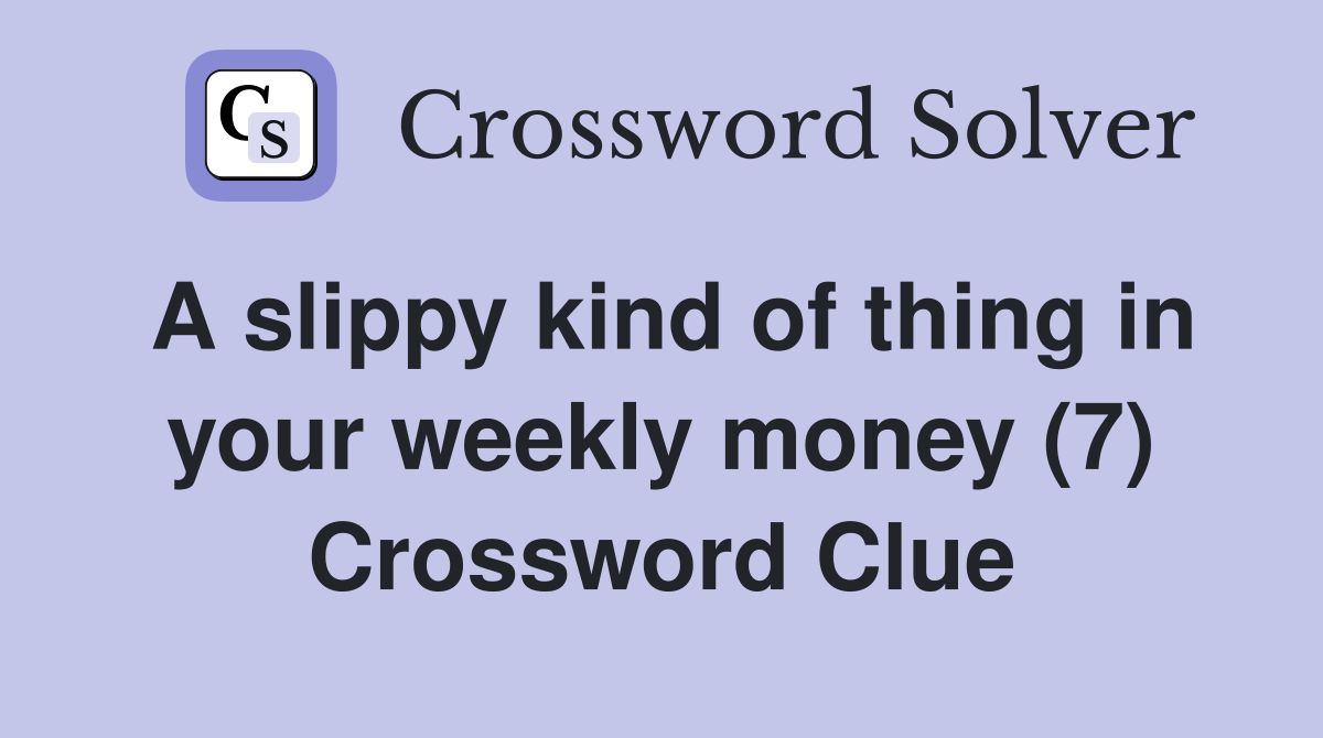 A slippy kind of thing in your weekly money (7) Crossword Clue