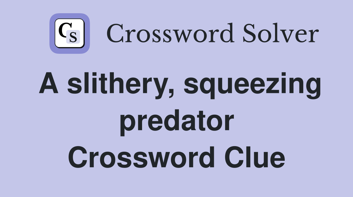 A slithery, squeezing predator Crossword Clue