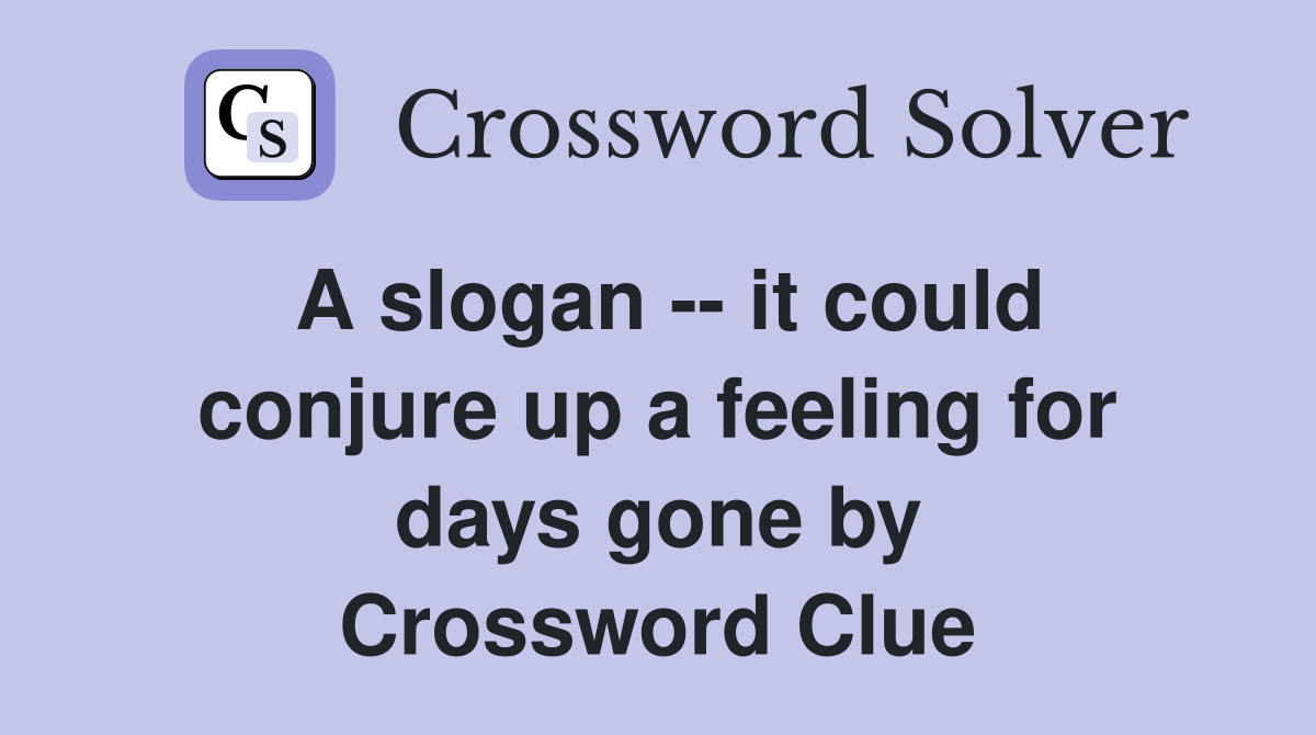 A slogan -- it could conjure up a feeling for days gone by Crossword Clue