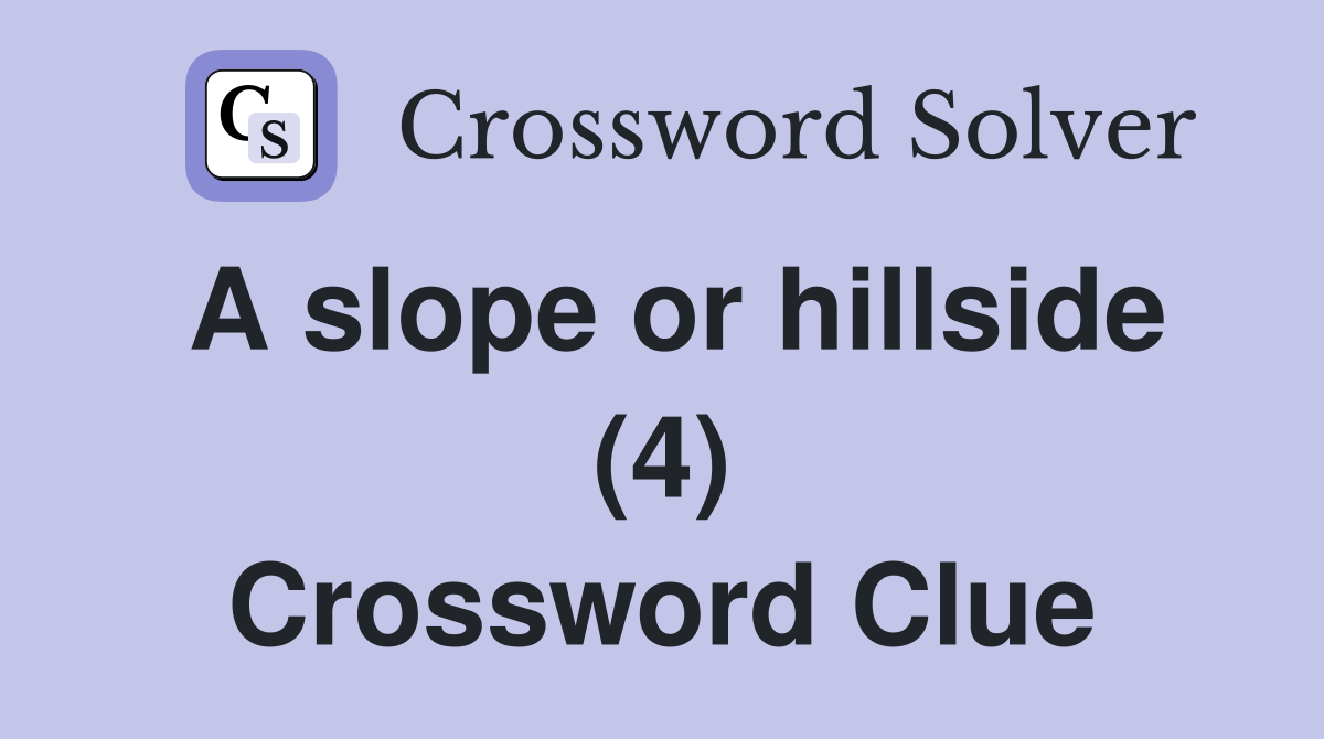 A slope or hillside (4) Crossword Clue