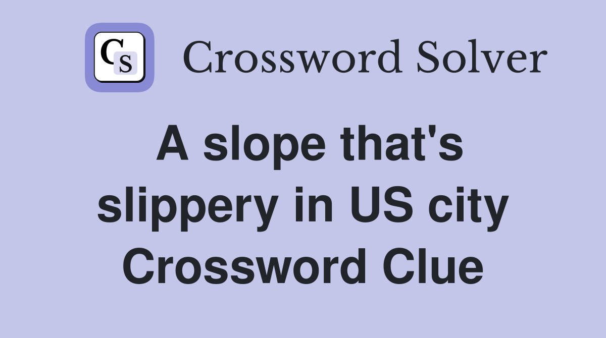 A slope that's slippery in US city Crossword Clue