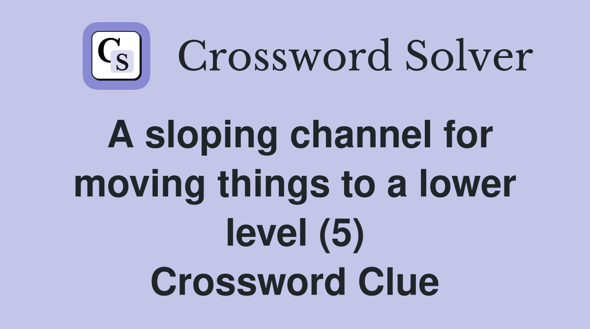 A sloping channel for moving things to a lower level (5) Crossword Clue