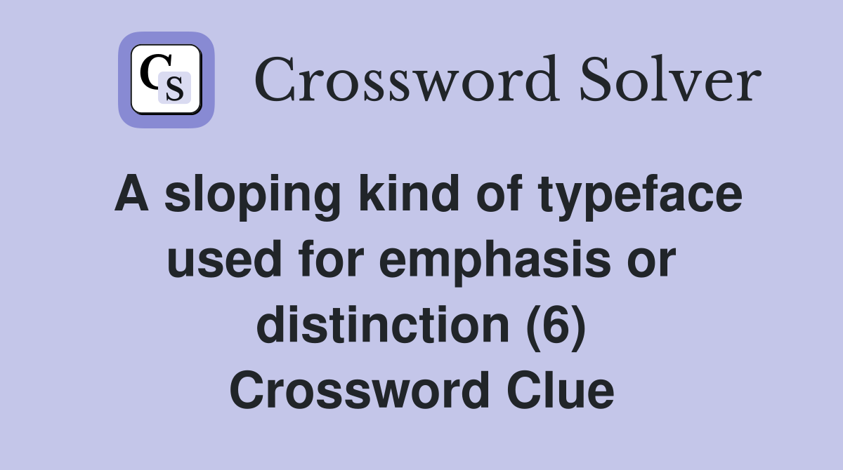 A sloping kind of typeface used for emphasis or distinction (6) Crossword Clue