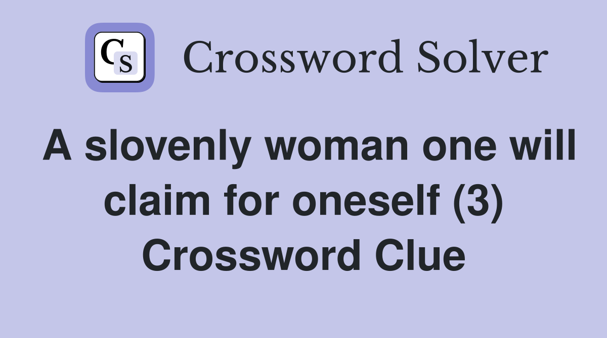 A slovenly woman one will claim for oneself (3) Crossword Clue