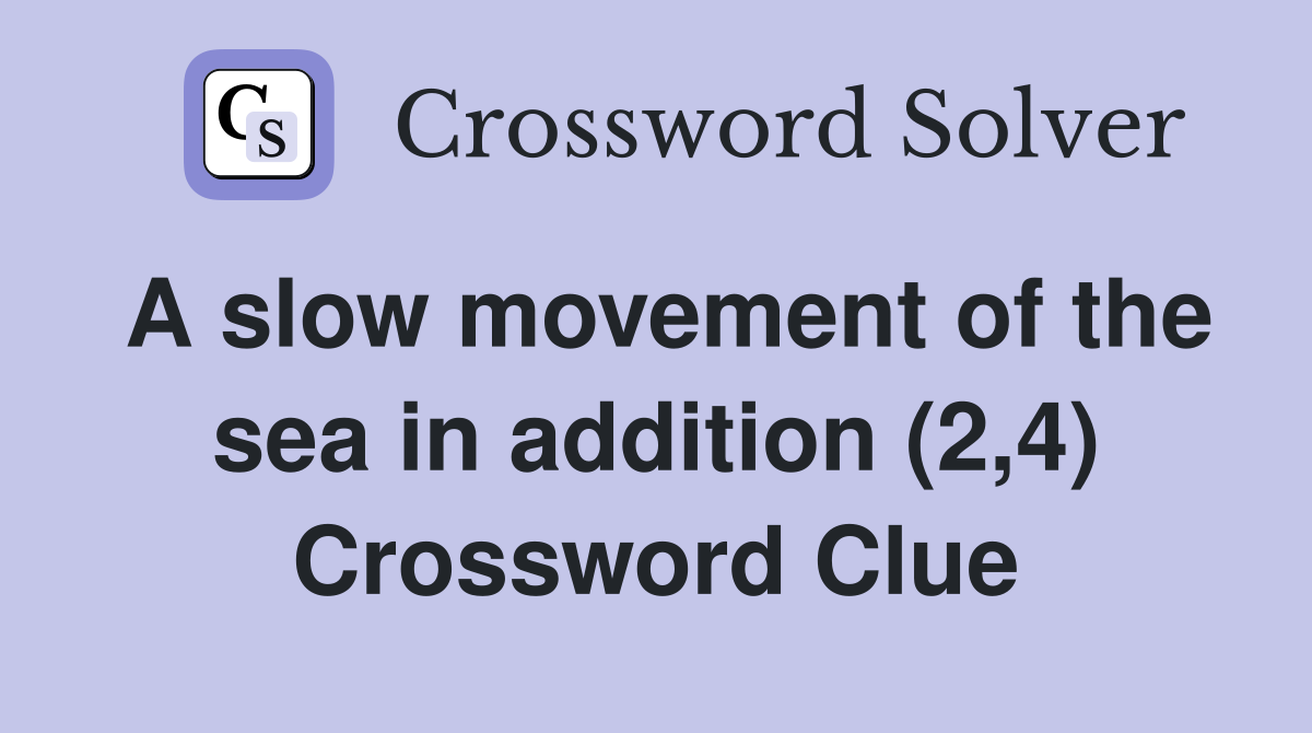 A slow movement of the sea in addition (2,4) Crossword Clue