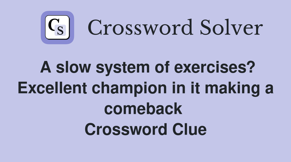 A slow system of exercises? Excellent champion in it making a comeback  Crossword Clue