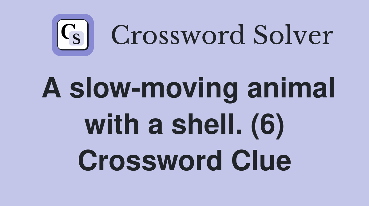 A slow-moving animal with a shell. (6) Crossword Clue