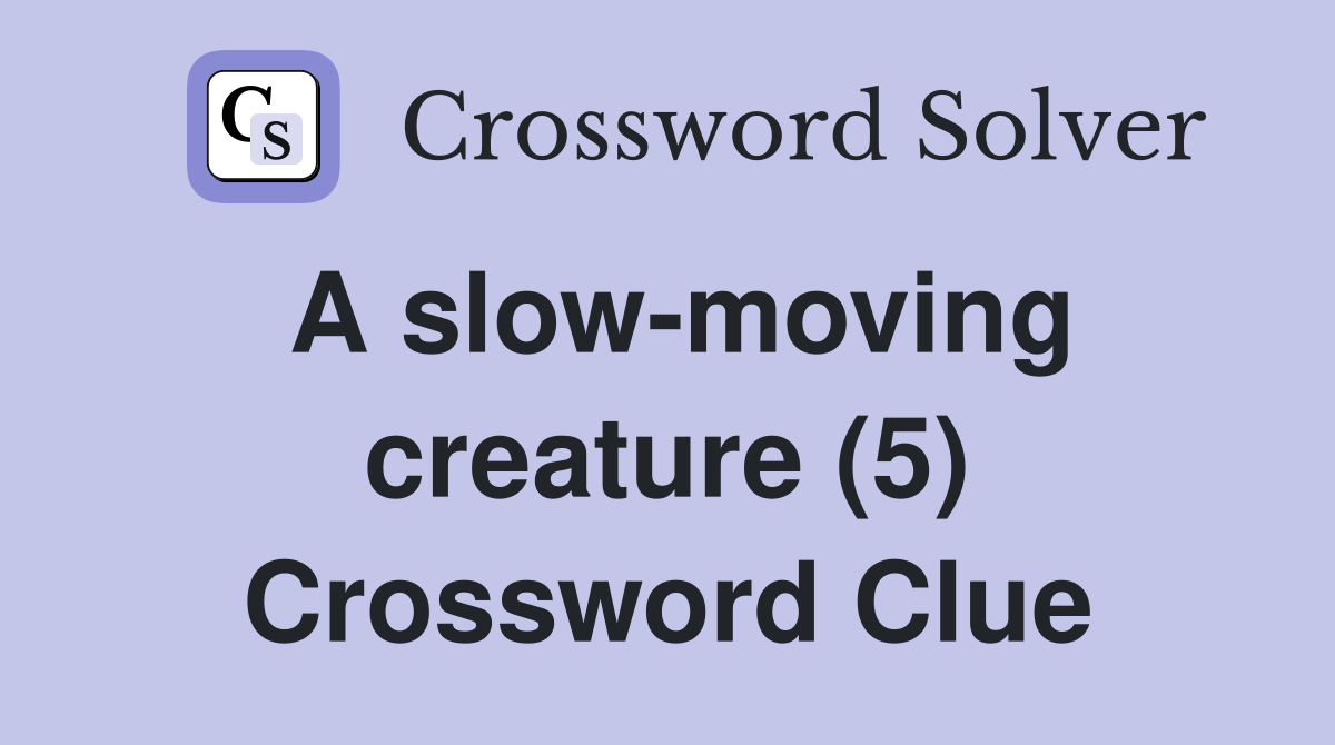 A slow-moving creature (5) Crossword Clue